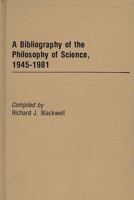 A Bibliography of the Philosophy of Science, 1945-1981. 0313231249 Book Cover