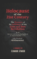 The Holocaust of the 21st Century: “The Massacre of the Noble Descendants of the Lion and Sun Revolution by the Demonic and Occupying Islamic Republic Regime Ruling Iran, by Order of Ali Khamenei” B0GL8XRPXV Book Cover