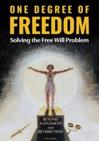 ONE DEGREE OF FREEDOM Solving the Free Will Problem: BEYOND JUDGEMENT AND RETRIBUTION Freedom from Fear-The Great Inner Reset 064542742X Book Cover