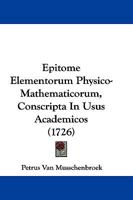 Epitome Elementorum Physico-Mathematicorum, Conscripta In Usus Academicos (1726) 1166054535 Book Cover