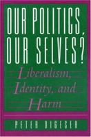 Our Politics, Our Selves?: Liberalism, Identity and Harm 0691037167 Book Cover