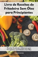 Livro de Receitas de Fritadeira Sem �leo para Principiantes: Receitas Saud�veis e Saborosas para Principiantes com Fritadeira Sem �leo. Air Fryer Cookbook 1802554858 Book Cover