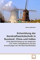 Entwicklung der Kernkraftwerkstechnik in Russland, China und Indien: Unter Berücksichtigung des steigenden CO2 freien Energiebedarfs und den Auswirkungen auf den Brennstoffkreislauf 3639218051 Book Cover