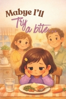 Maybe I’ll Try Just a Bite: A Gentle Picture Book About Curiosity, Courage, and Family Mealtime B0GBK83L2X Book Cover