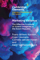 Marketing Violence: The Affective Economy of Violent Imageries in the Dutch Republic 1009246461 Book Cover