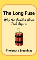 The Long Fuse: Why The Buddha Never Took Aspirin 1479392561 Book Cover