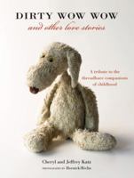 Dirty Wow Wow and Other Love Stories: A Tribute to the Threadbare Companions of Childhood 1580088325 Book Cover