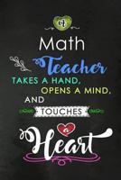 A Math Teacher takes a Hand and touches a Heart: Mathematics Teacher Appreciation Gift: Blank Lined Notebook, Journal, diary to write in. Perfect Graduation Year End Inspirational Gift for teachers (  1074119363 Book Cover