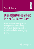 Dienstleistungsarbeit in der Palliative Care: Eine soziologische Analyse und konzeptionelle Erweiterung am Beispiel der spezialisierten ambulanten Palliativversorgung (SAPV) (German Edition) 3658496525 Book Cover