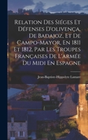 Relation Des Siéges Et Défenses D'olivença, De Badajoz, Et De Campo-Mayor, En 1811 Et 1812, Par Les Troupes Françaises De L'armée Du Midi En Espagne 1017140677 Book Cover