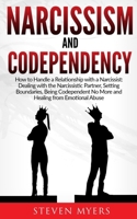 Narcissism and Codependency: How to Handle a Relationship with a Narcissist: Dealing with the Narcissistic Partner, Setting Boundaries, Being Codependent No More and Healing from Emotional Abuse B0848VZ8Q3 Book Cover