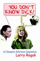 You Don't Know Dick!: An Onomastic Reference Compendium 0595354335 Book Cover