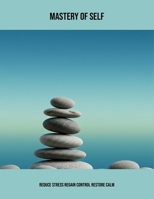 Mastery Of Self: Reduce Stress Regain Control Restore Calm B0FP5FDLDJ Book Cover