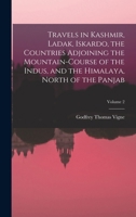 Travels in Kashmir, Ladak, Iskardo, the Countries Adjoining the Mountain-Course of the Indus, and the Himalaya, North of the Panjab; Volume 2 1018359745 Book Cover