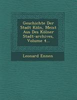 Geschichte Der Stadt K�ln, Meist Aus Des K�lner Stadt-Archives, Volume 4... 1249961262 Book Cover