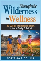 Through the Wilderness to Wellness: 40 Week Transformation of Your Body & Mind B0F5X85Q37 Book Cover
