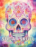 Sugar Skull Reverse Coloring Book: New and Exciting Color Designs, Draw Your Lines B0CPY2FVH5 Book Cover