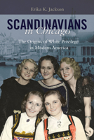 Scandinavians in Chicago: The Origins of White Privilege in Modern America 0252083822 Book Cover