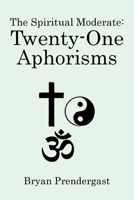 The Spiritual Moderate: Twenty-One Aphorisms 1663278113 Book Cover