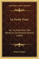 La Verite Vraie: Sur La Publication Des Memoires De Madame Roland (1864) 1160141800 Book Cover