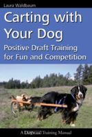 Carting with Your Dog: Positive Draft Training for Fun and Competition (Dogwise Training Manual) 161781024X Book Cover