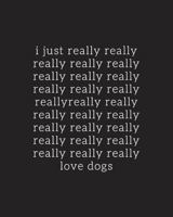 I Just Really Really Really Love Dogs Journal: Lined Notebook 1673538517 Book Cover