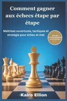 Comment gagner aux échecs étape par étape: Maîtrisez ouvertures, tactiques et stratégie pour échec et mat (French Edition) B0FNR9DCN3 Book Cover