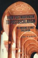 From Postmodernism to Postsecularism: Re-emerging Islamic Civilization 0985335386 Book Cover