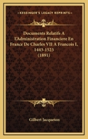 Documents Relatifs A L'Administration Financiere En France De Charles VII A Francois I, 1443-1523 (1891) 1160833672 Book Cover