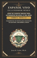 Español Vivo en la Ciudad de México: Serie de cuentos breves para estudiantes de nivel C2 del MCER (Spanish Edition) B0H659PBPH Book Cover