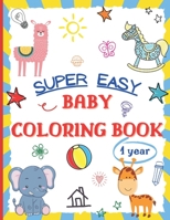 Super Easy Baby Coloring Book 1 Year: Large and Simple Picture Coloring Books for Toddlers, Preschool, Kindergarten | Early Learning Activity Workbook for Boys and Girls 1-3 Years Old B08P3QTKQ4 Book Cover