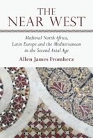The Near West: Medieval North Africa, Latin Europe and the Mediterranean in the Second Axial Age 1474426409 Book Cover