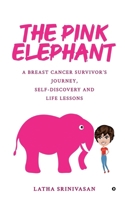The Pink Elephant: A Breast Cancer Survivor’s Journey, Self-Discovery and Life Lessons B0CK3HNYF3 Book Cover