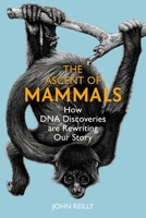 Ascent of Mammals : How DNA Discoveries Are Rewriting Our Story 1784276324 Book Cover
