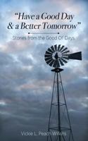Have a Good Day and a Better Tomorrow: Stories from the Good Ol' Days 1530975956 Book Cover