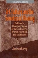 Art, Culture and the Semiotics of Meaning: Culture's Changing Signs of Life in Poetry, Drama, Painting and Sculpture (Semaphores and Signs) 0312219679 Book Cover