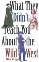 What They Didn't Teach You About the Wild West 0891416900 Book Cover