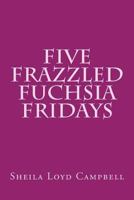 Five Frazzled Fuchsia Fridays 1535440589 Book Cover