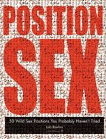 Position Sex: 50 Wild Sex Positions You Probably Haven't Tried 1592332382 Book Cover