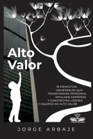 Alto Valor: 19 PRINCIPIOS UNIVERSALES QUE TRANSFORMAN PERSONAS, IMPULSAN CARRERAS Y CONSTRUYEN LÍDERES Y EQUIPOS DE ALTO VALOR 9945297430 Book Cover
