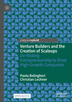 Venture Builders and the Creation of Scaleups : De-Risking Entrepreneurship to Drive High-Growth Companies 3031955382 Book Cover