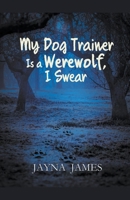 My Dog Trainer is a Werewolf, I Swear 0986963240 Book Cover