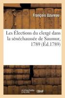 Les Élections Du Clergé Dans La Sénéchaussée de Saumur, 1789 2019973995 Book Cover