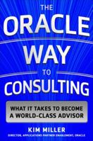 The Oracle Way to Consulting: What It Takes to Become a World-Class Advisor 0071847804 Book Cover