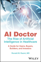 AI Doctor - The Rise of Artificial Intelligence in Healthcare: A Guide for Builders, Buyers, Users, and Investors 1394240163 Book Cover