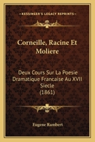 Corneille, Racine Et Molière, Deux Cours Sur La Poésie Dramatique Française Au Xviie Siècle 2329602936 Book Cover