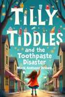 Tilly Tiddles and The Toothpaste Disaster (Tales of Mischief and Mayhem: A Whirlwind of Quirky Adventures!) B0F1JSQ3G5 Book Cover