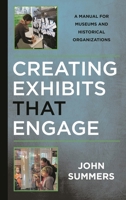 Creating Exhibits That Engage: A Manual for Museums and Historical Organizations 1442279362 Book Cover