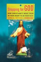 Shopping for God: How Christianity Went from In Your Heart to In Your Face 0743292871 Book Cover