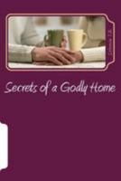 Secrets of a Godly Home 1475116411 Book Cover